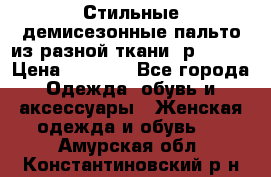    Стильные демисезонные пальто из разной ткани ,р 44-60 › Цена ­ 5 000 - Все города Одежда, обувь и аксессуары » Женская одежда и обувь   . Амурская обл.,Константиновский р-н